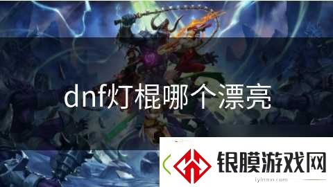 dnf灯棍哪个漂亮