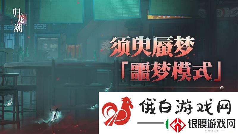 归龙潮须臾蜃梦全新噩梦模式如何开启